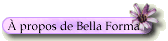 &Agrave; propos de Bella Forma